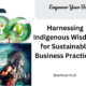 Harnessing Indigenous Wisdom for Sustainable Business Practices