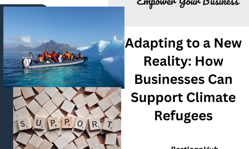 Adapting to a New Reality: How Businesses Can Support Climate Refugees