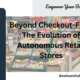 Beyond Checkout-Free: The Evolution of Autonomous Retail Stores