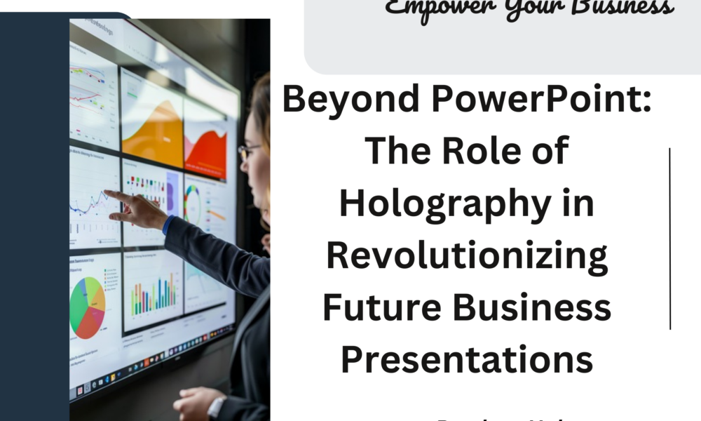 Beyond PowerPoint: The Role of Holography in Revolutionizing Future Business Presentations