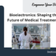 Bioelectronics: Shaping the Future of Medical Treatments