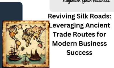 Reviving Silk Roads: Leveraging Ancient Trade Routes for Modern Business Success