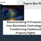 Revolutionizing IP Protection: How Blockchain Technology is Transforming Intellectual Property Rights