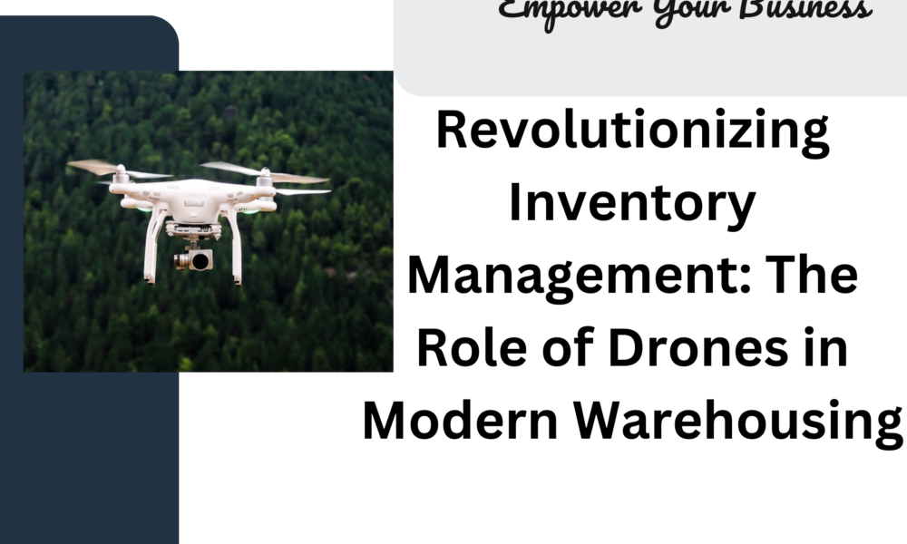 Revolutionizing Inventory Management: The Role of Drones in Modern Warehousing