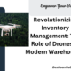 Revolutionizing Inventory Management: The Role of Drones in Modern Warehousing