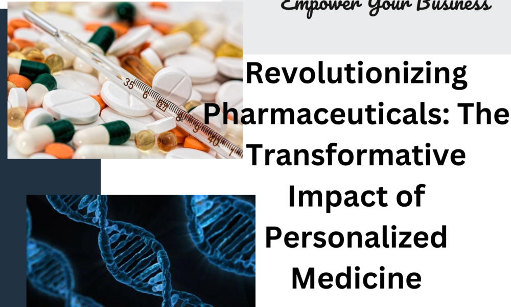 Revolutionizing Pharmaceuticals: The Transformative Impact of Personalized Medicine