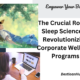 The Crucial Role of Sleep Science in Revolutionizing Corporate Wellness Programs