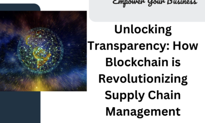 Unlocking Transparency: How Blockchain is Revolutionizing Supply Chain Management