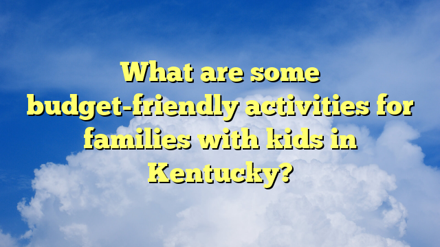 What are some budget-friendly activities for families with kids in Kentucky?