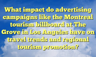 What impact do advertising campaigns like the Montreal tourism billboard at The Grove in Los Angeles have on travel trends and regional tourism promotion?